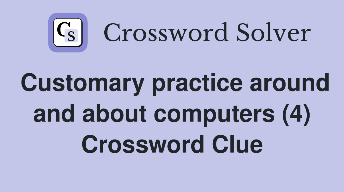 Customary practice around and about computers (4) Crossword Clue