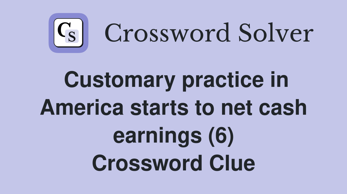 Customary practice in America starts to net cash earnings (6) Crossword Clue