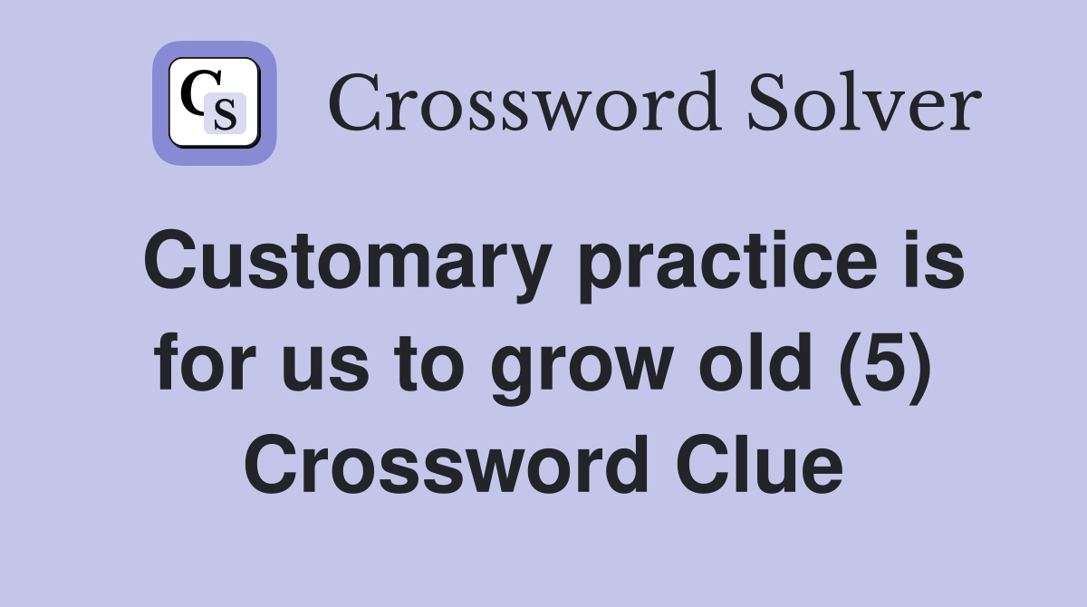 Customary practice is for us to grow old (5) Crossword Clue