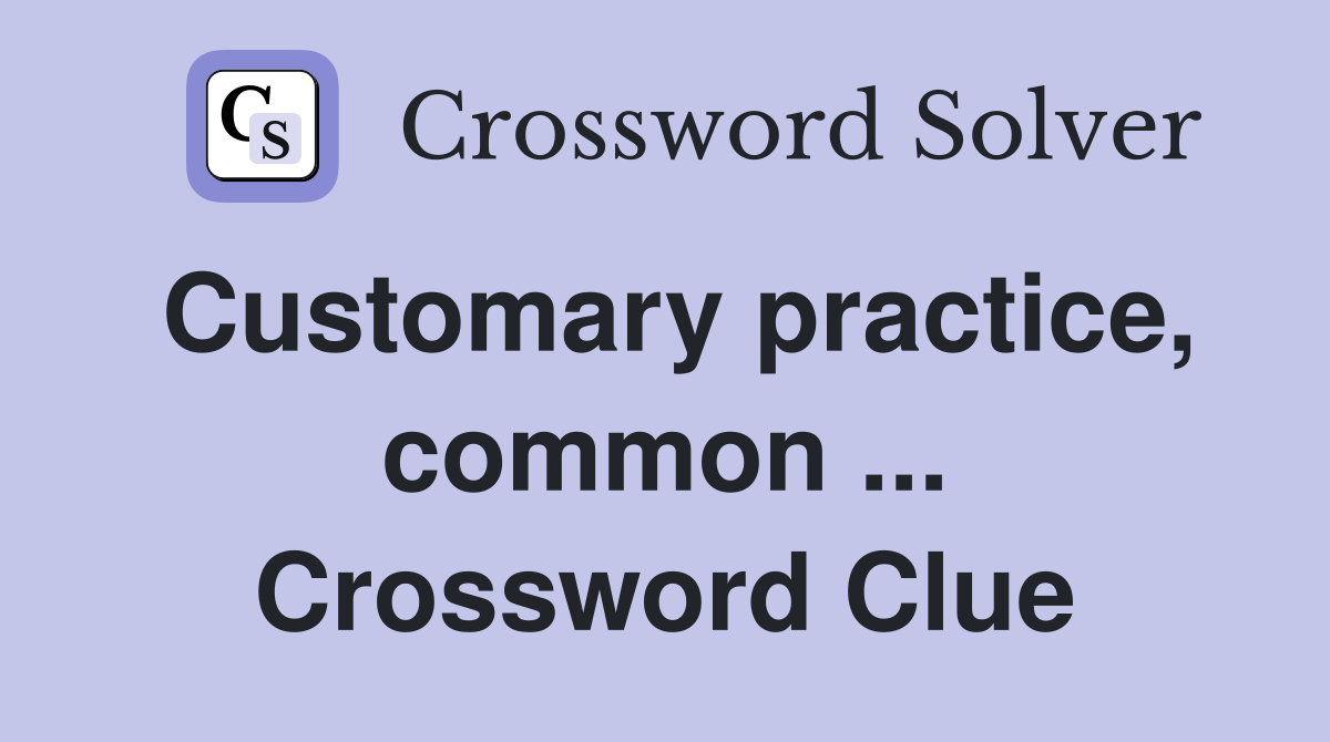 Customary practice, common ... Crossword Clue
