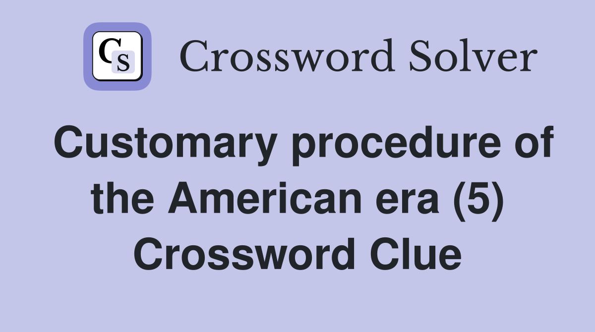 Customary procedure of the American era (5) Crossword Clue