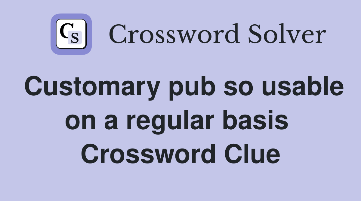 Customary pub so usable on a regular basis  Crossword Clue