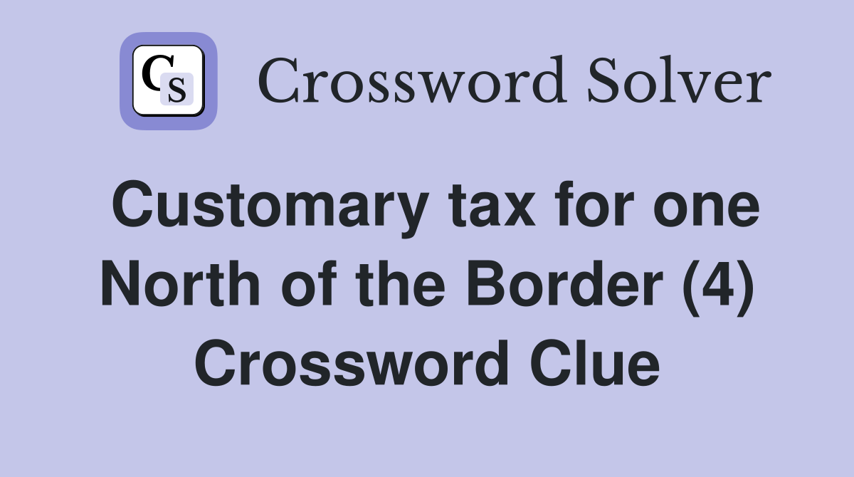 Customary tax for one North of the Border (4) Crossword Clue