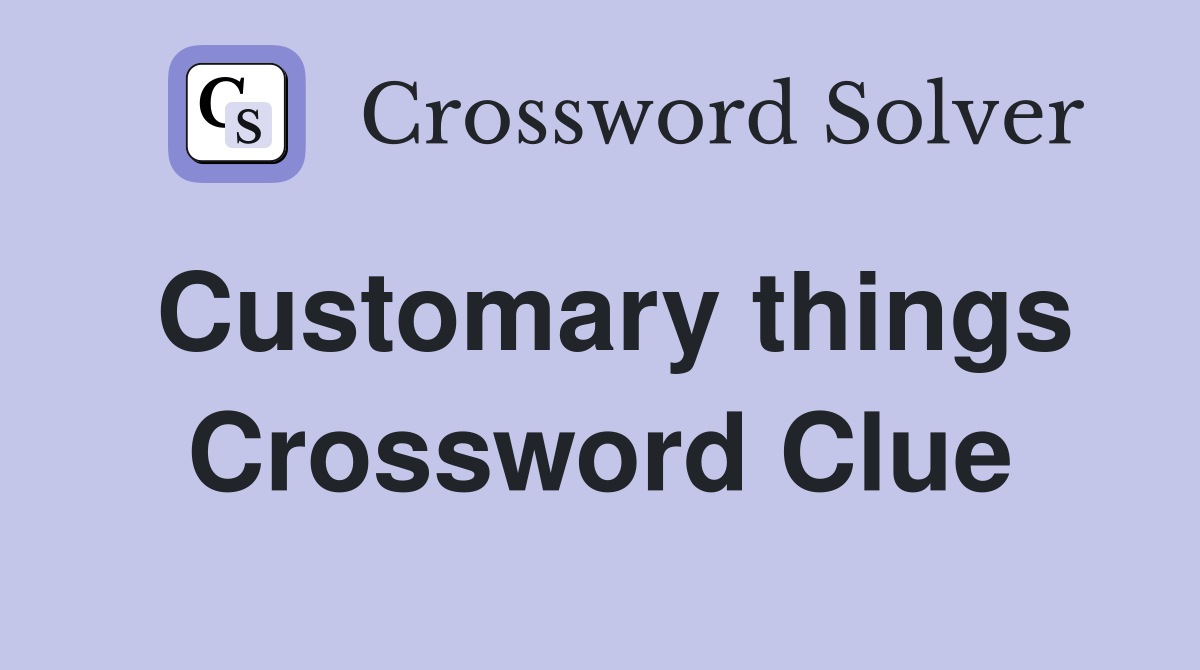 Customary things Crossword Clue