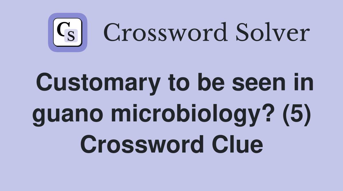 Customary to be seen in guano microbiology? (5) Crossword Clue