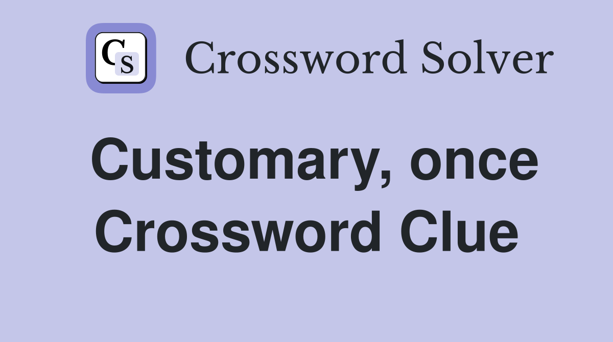 Customary, once Crossword Clue