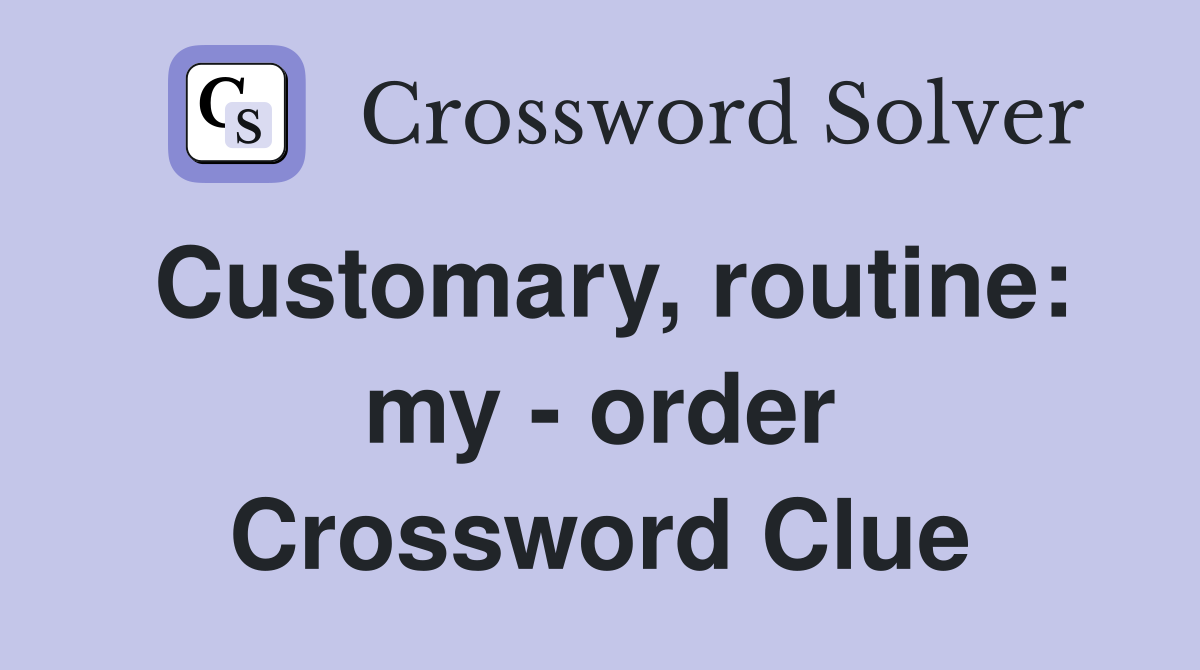 Customary, routine: my - order Crossword Clue