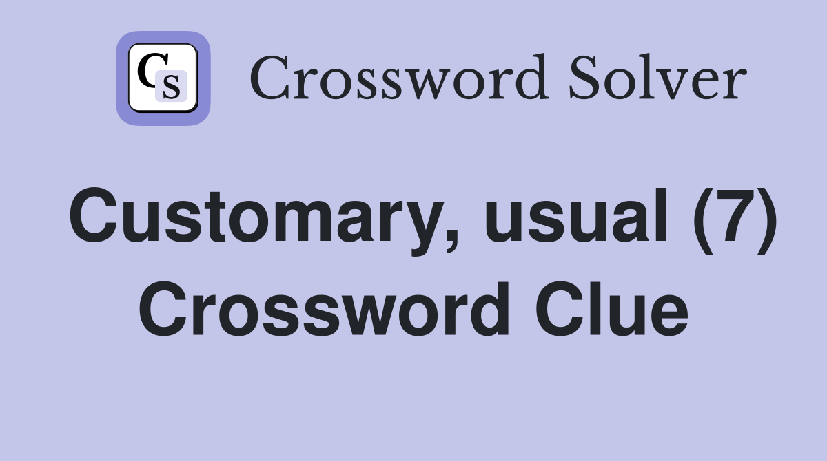 Customary, usual (7) Crossword Clue