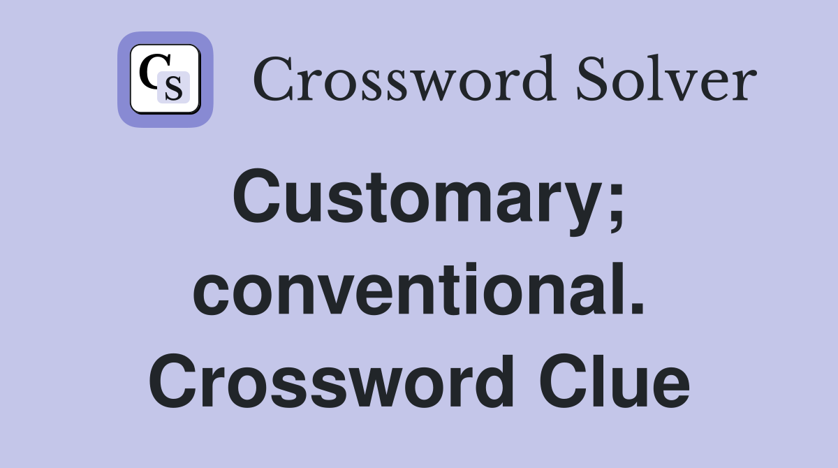 Customary; conventional. Crossword Clue