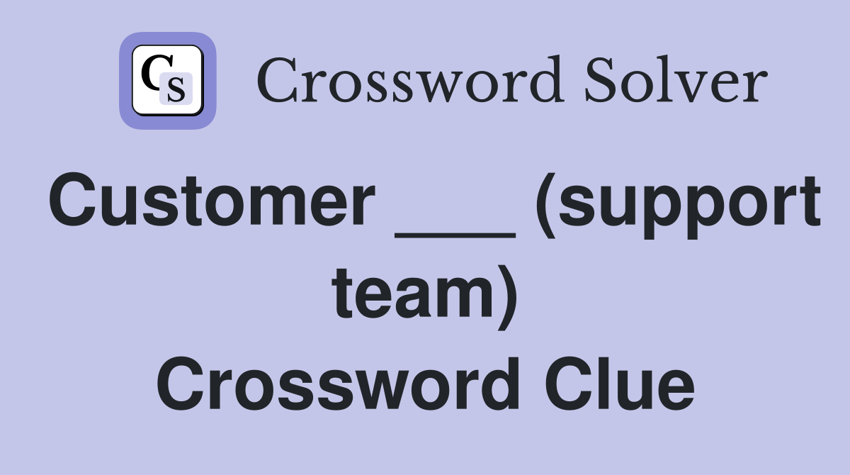 Customer ___ (support team) Crossword Clue