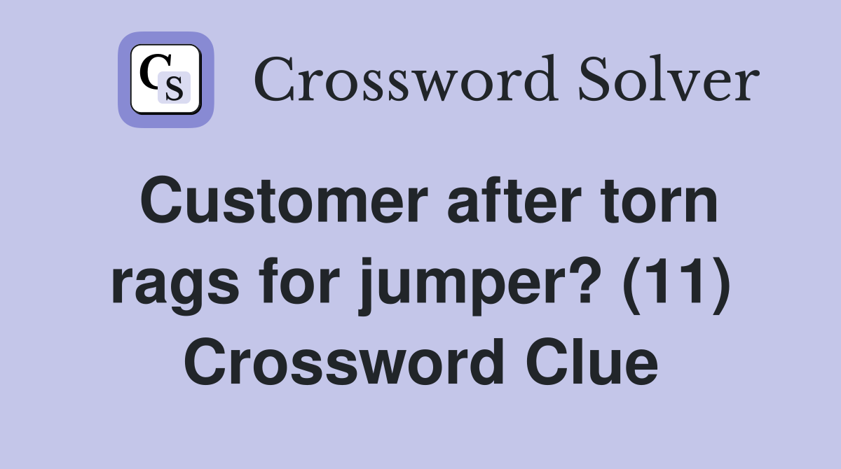 Customer after torn rags for jumper? (11) Crossword Clue