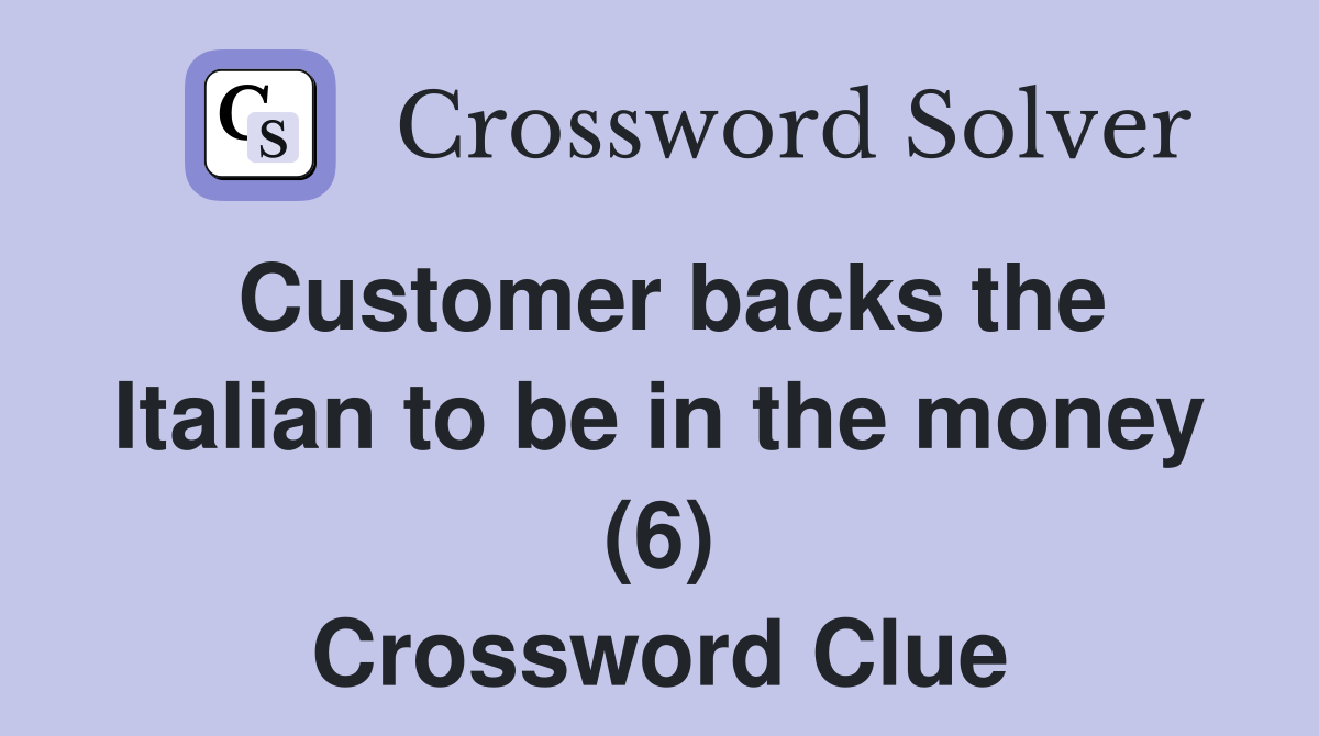 Customer backs the Italian to be in the money (6) Crossword Clue