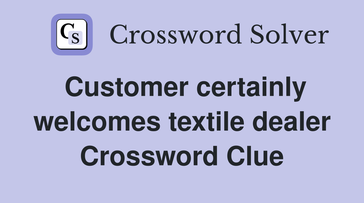 Customer certainly welcomes textile dealer Crossword Clue