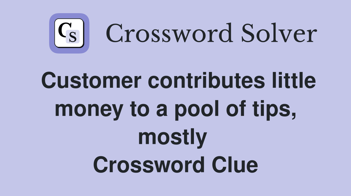 Customer contributes little money to a pool of tips, mostly  Crossword Clue