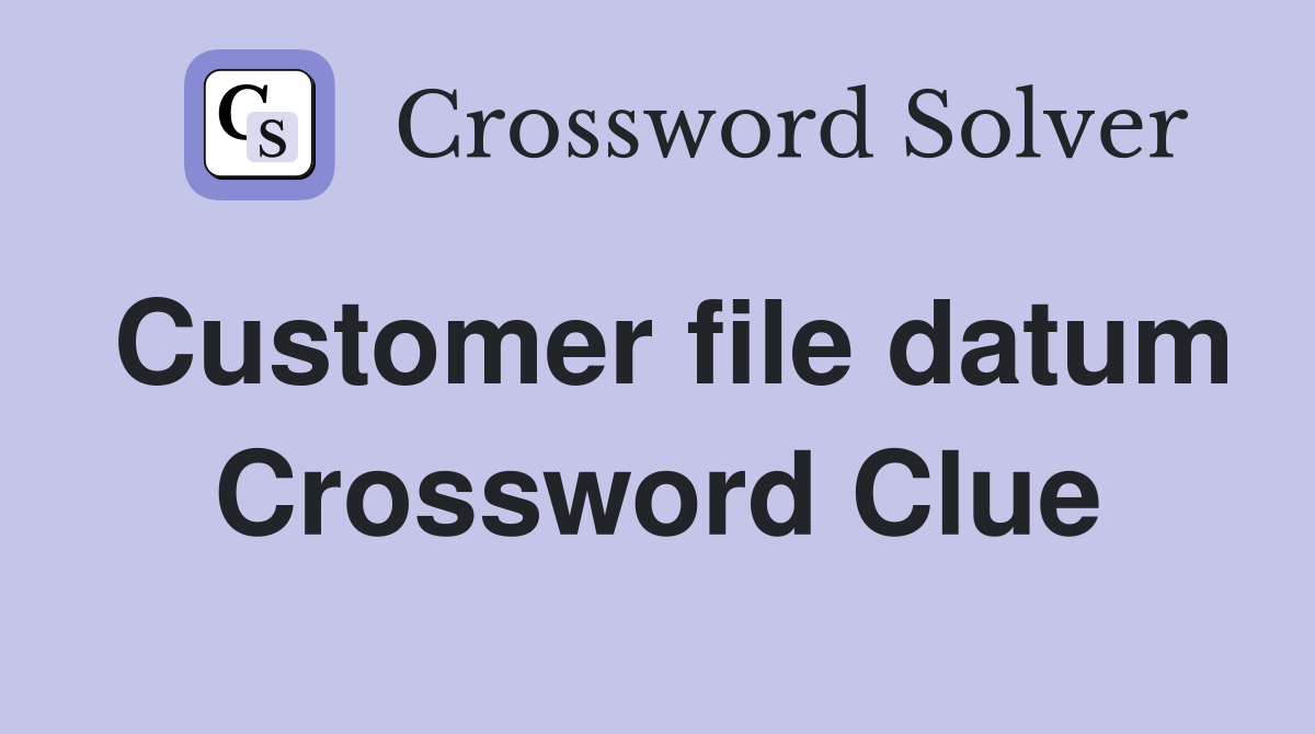 Customer file datum Crossword Clue