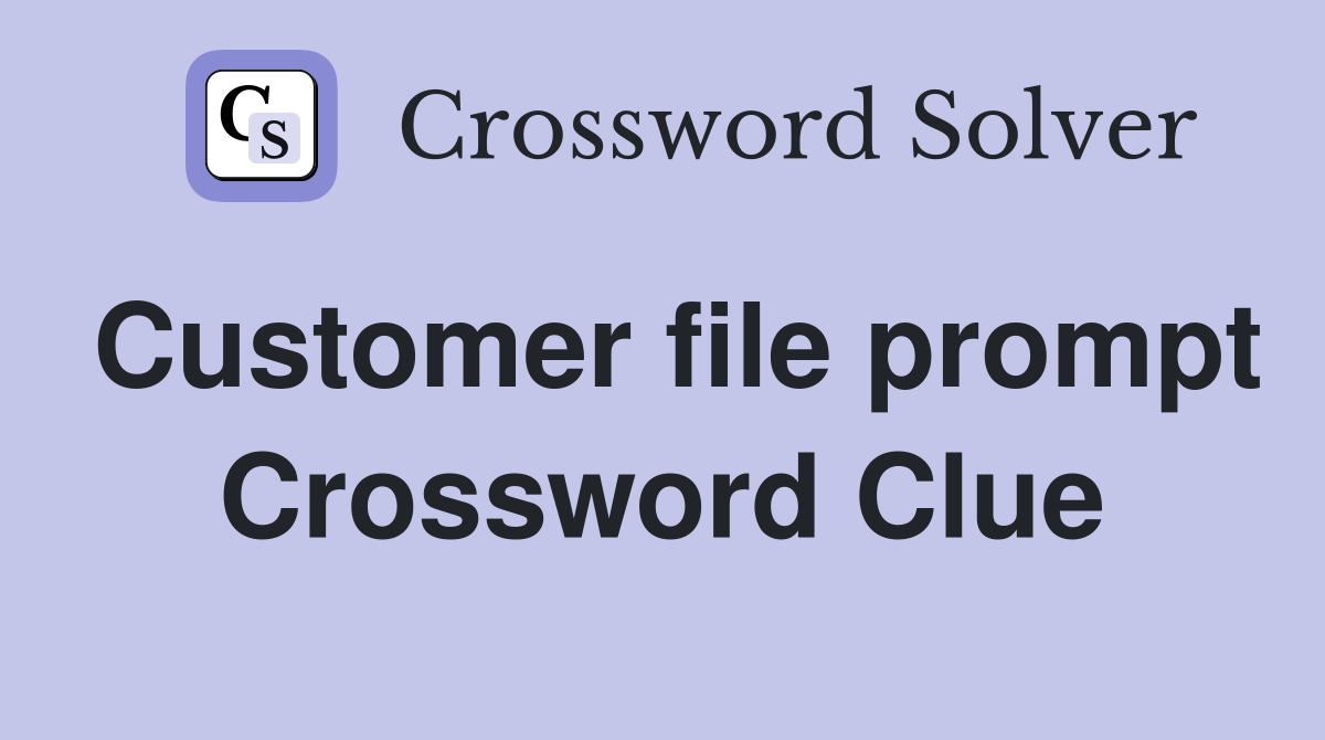 Customer file prompt Crossword Clue