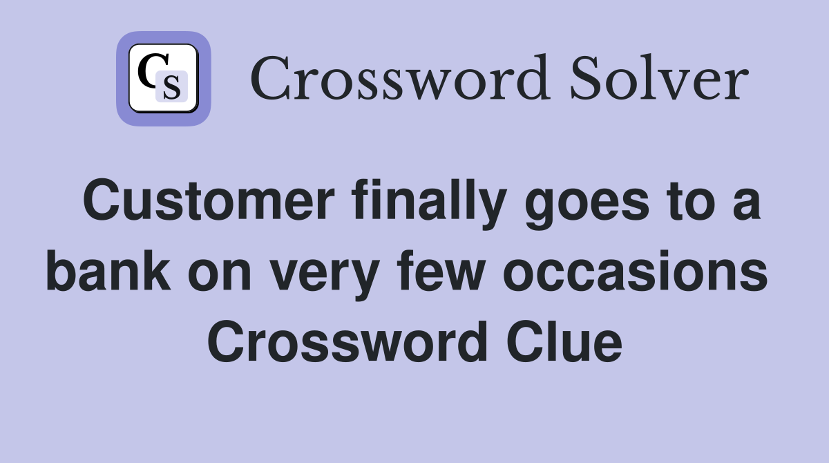 Customer finally goes to a bank on very few occasions  Crossword Clue