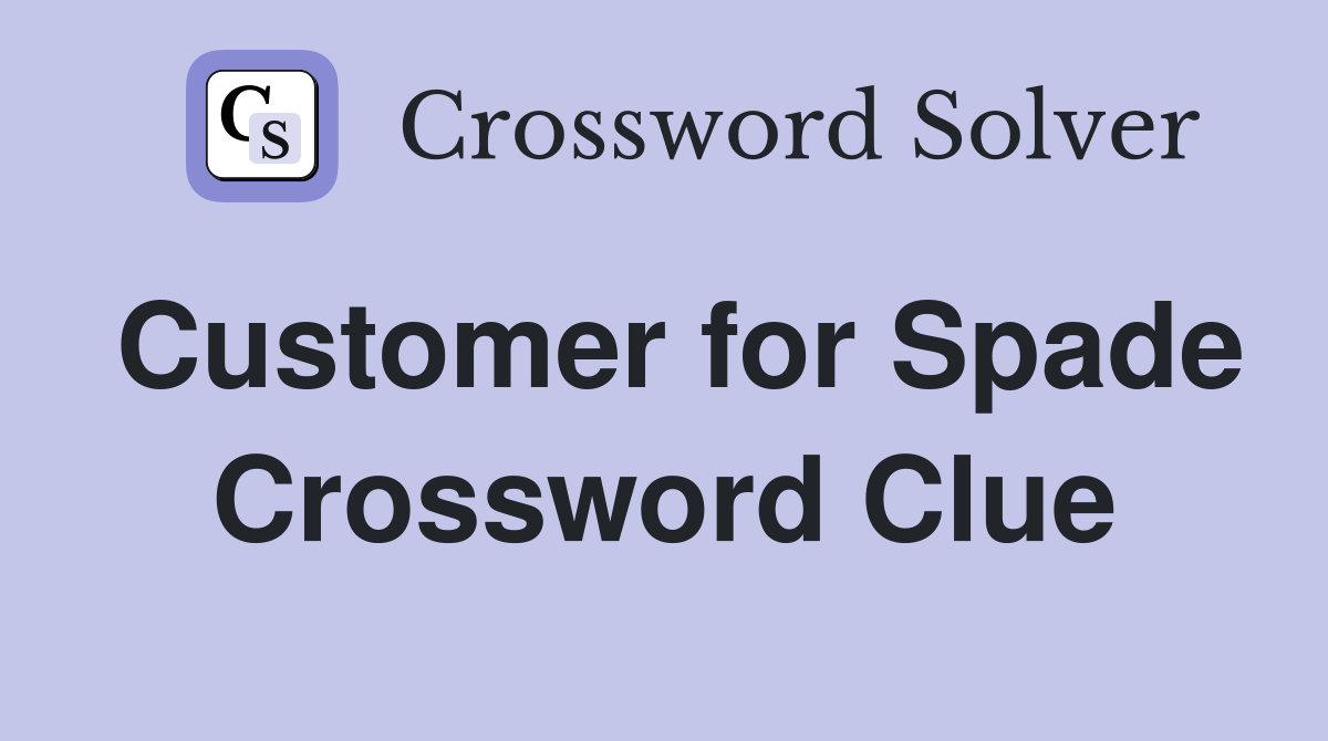 Customer for Spade Crossword Clue