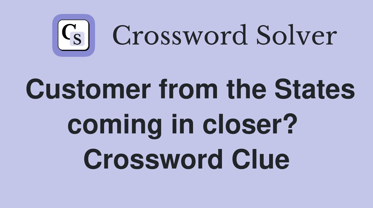 Customer from the States coming in closer?  Crossword Clue