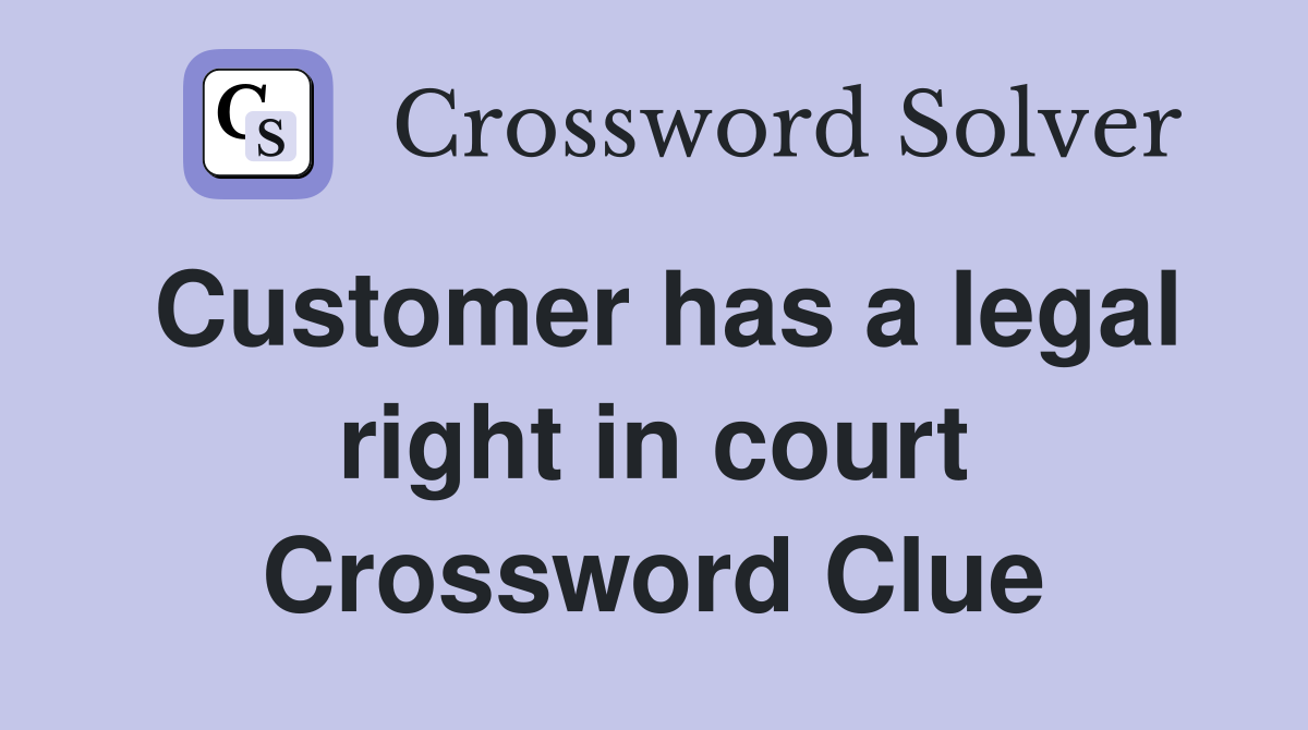 Customer has a legal right in court Crossword Clue
