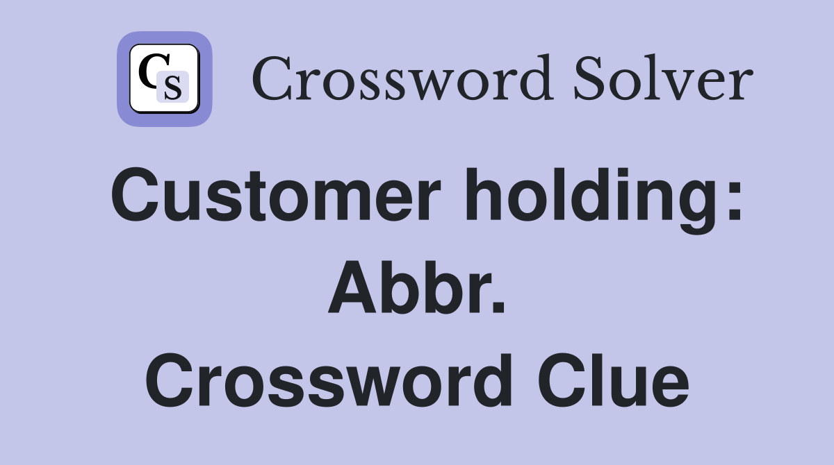 Customer holding: Abbr. Crossword Clue