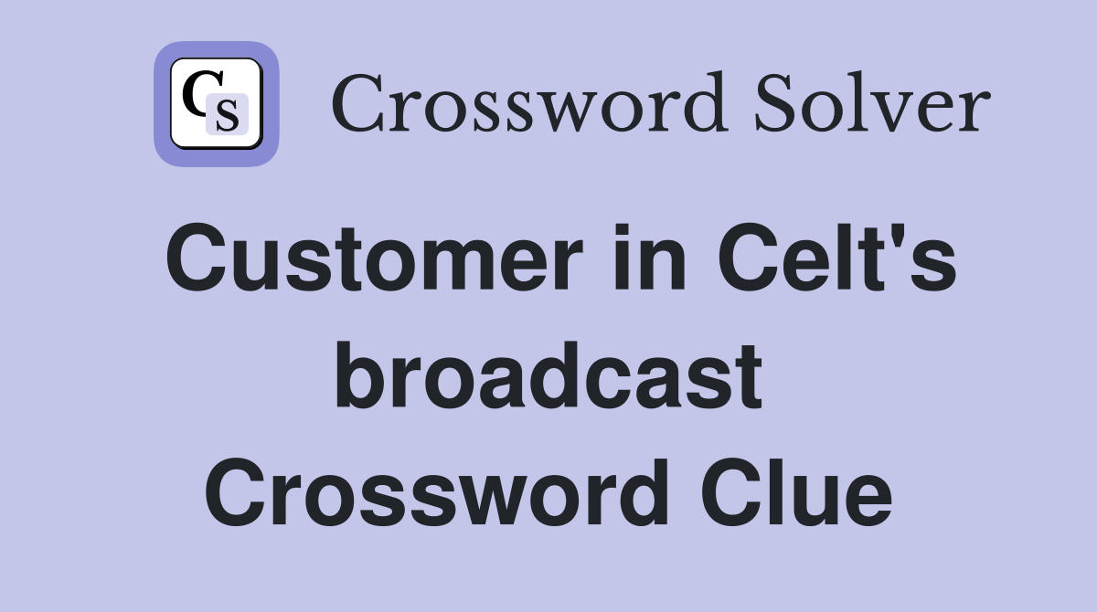 Customer in Celt's broadcast Crossword Clue