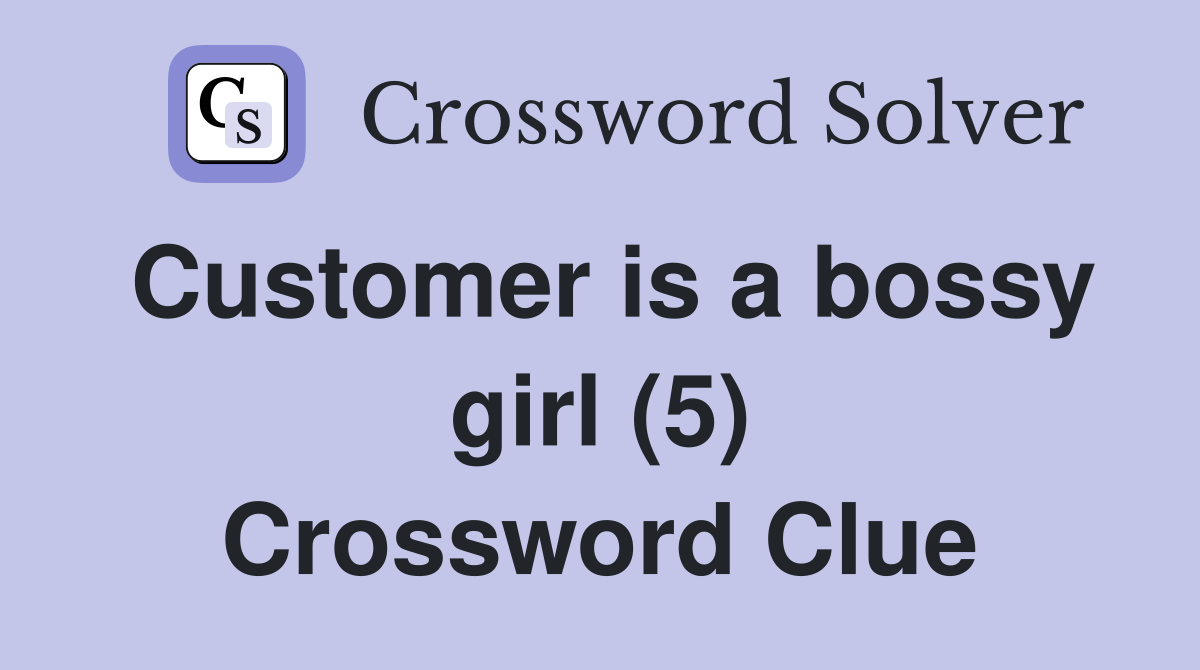 Customer is a bossy girl (5) Crossword Clue