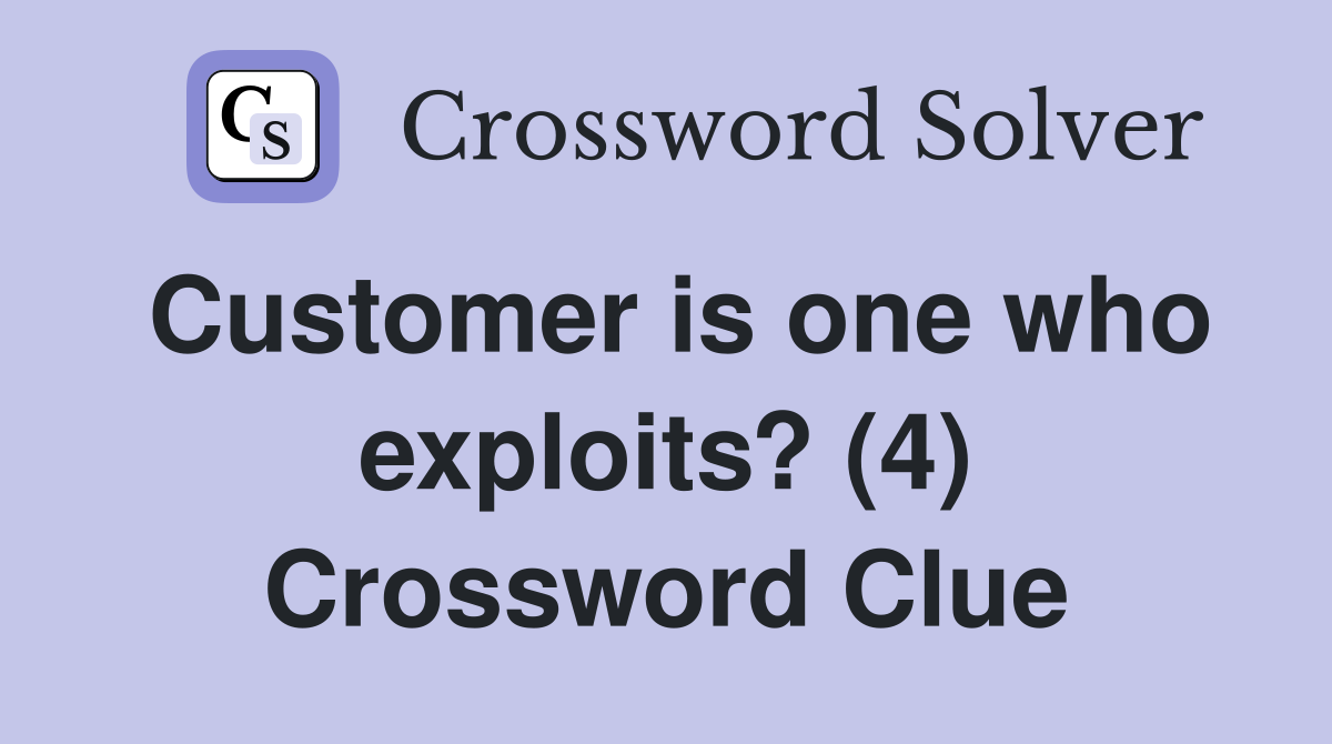Customer is one who exploits? (4) Crossword Clue