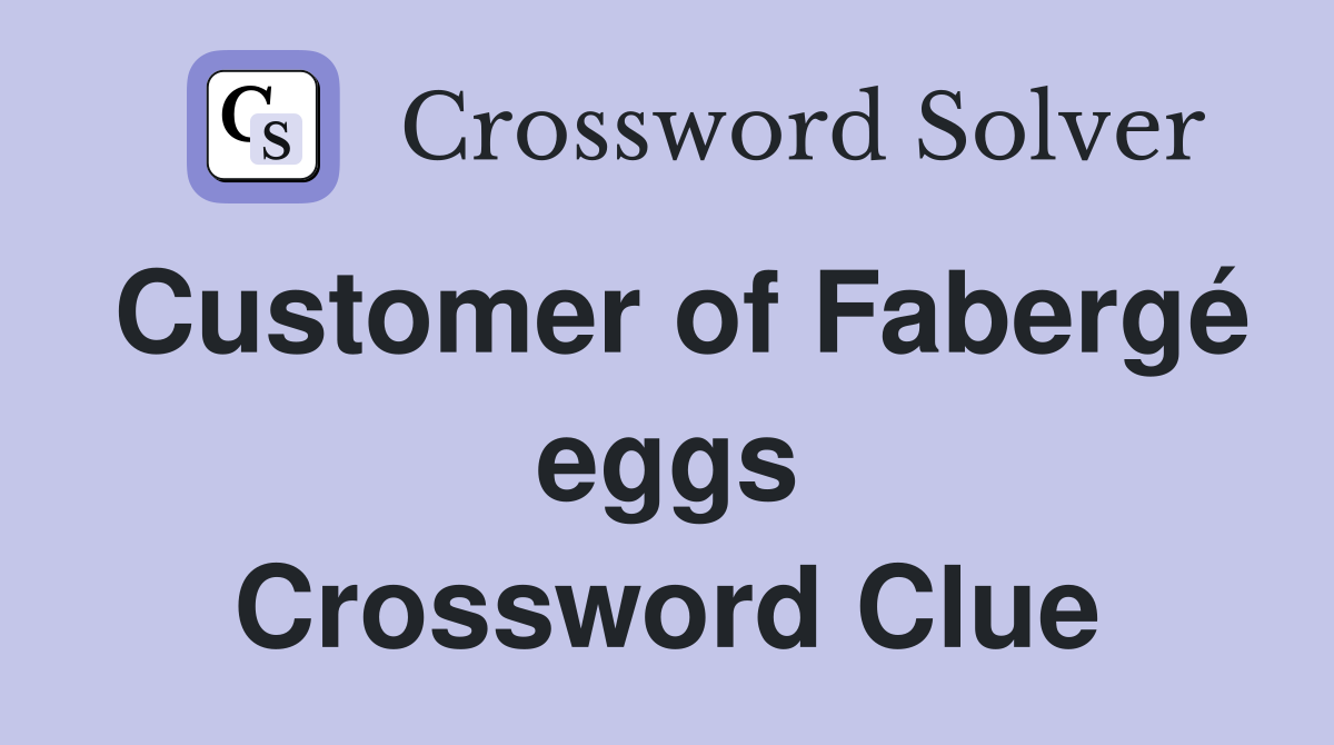 Customer of Fabergé eggs Crossword Clue