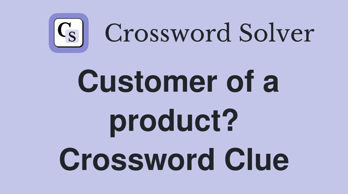 Customer of a product? Crossword Clue