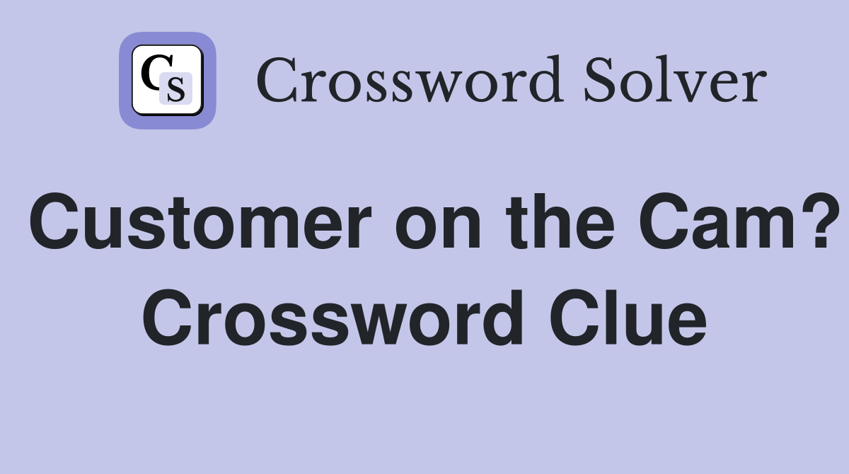 Customer on the Cam? Crossword Clue