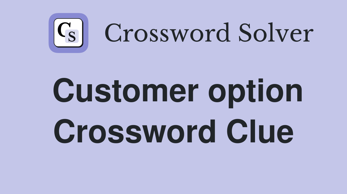 Customer option Crossword Clue