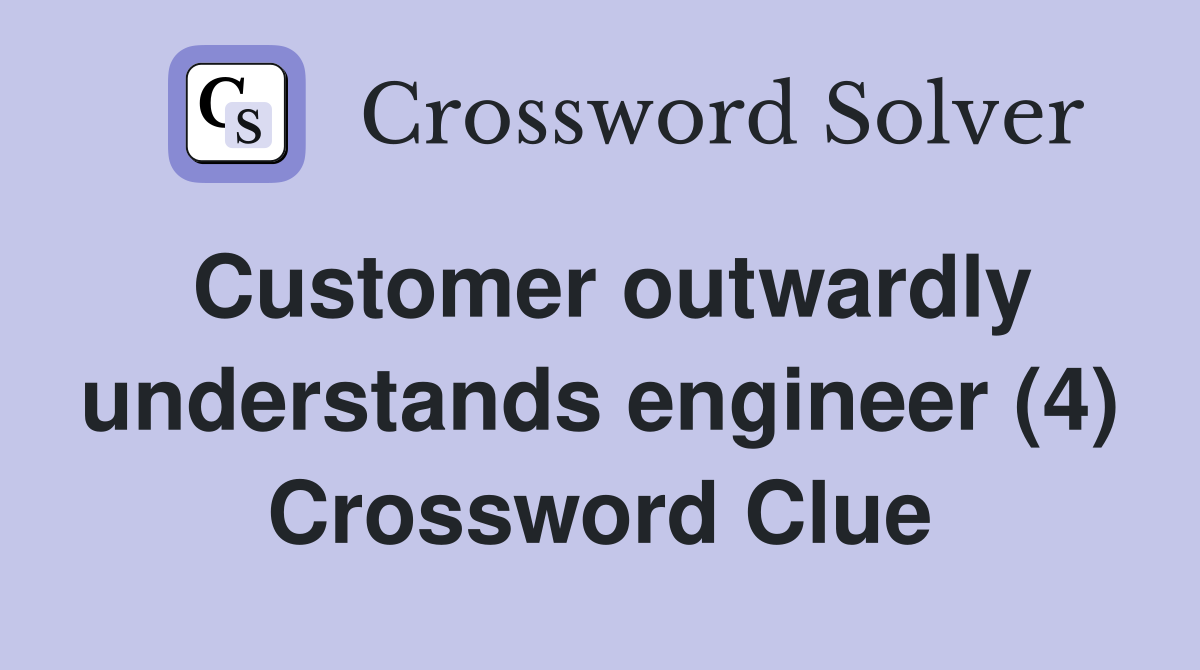 Customer outwardly understands engineer (4) Crossword Clue