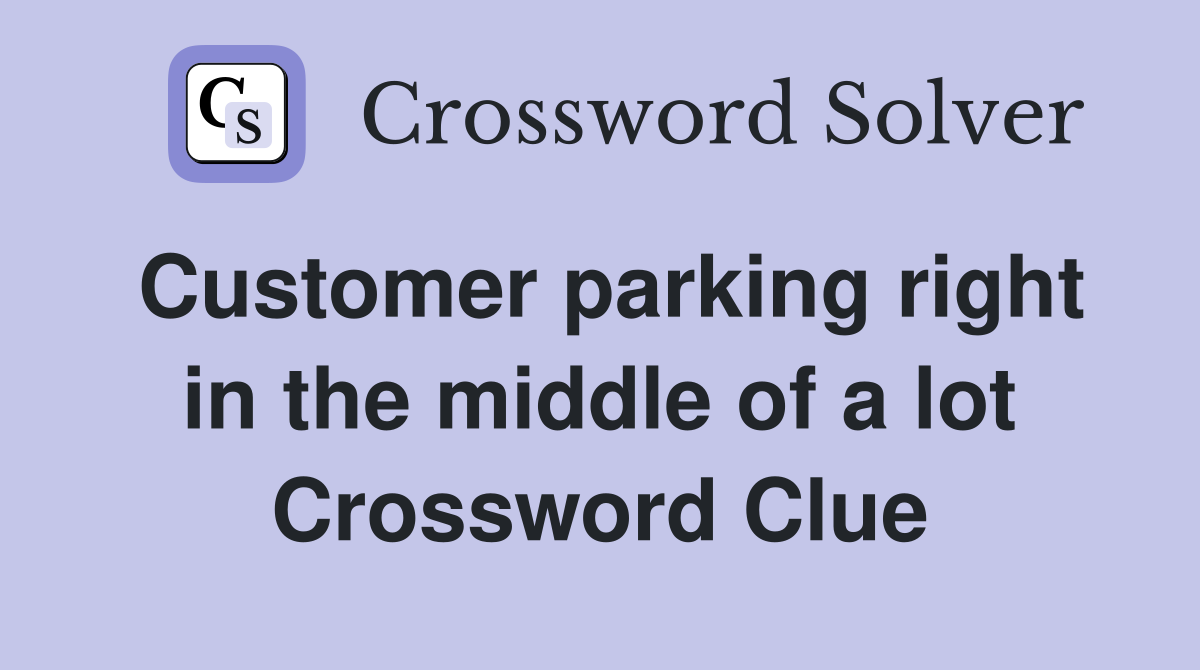 Customer parking right in the middle of a lot Crossword Clue