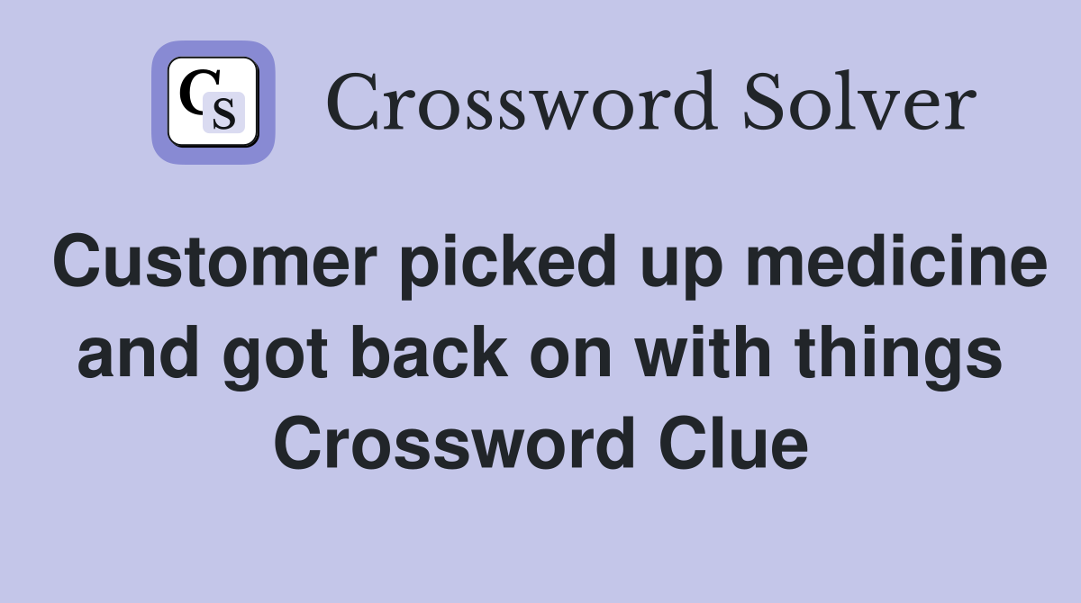 Customer picked up medicine and got back on with things Crossword Clue