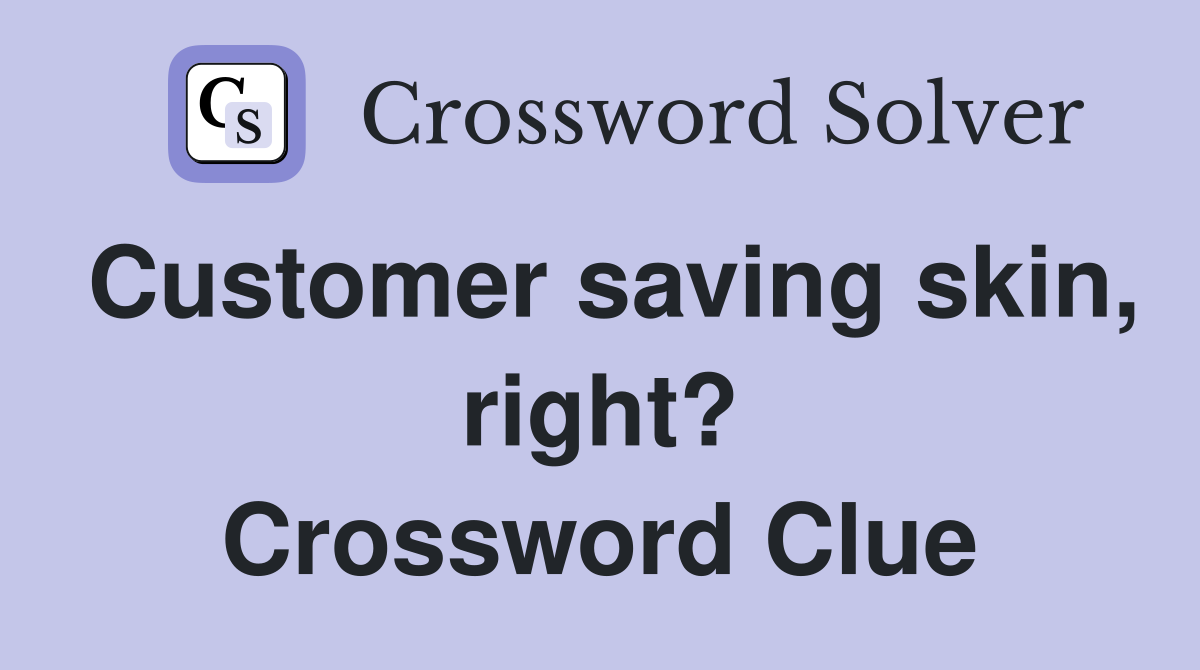 Customer saving skin, right? Crossword Clue