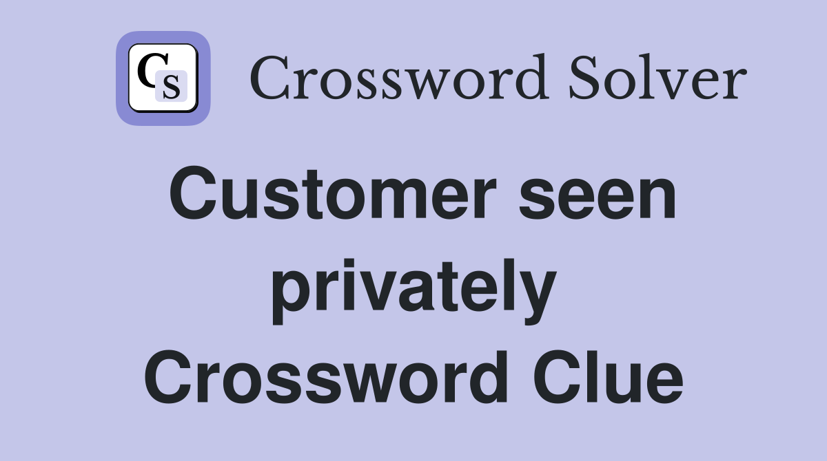 Customer seen privately Crossword Clue