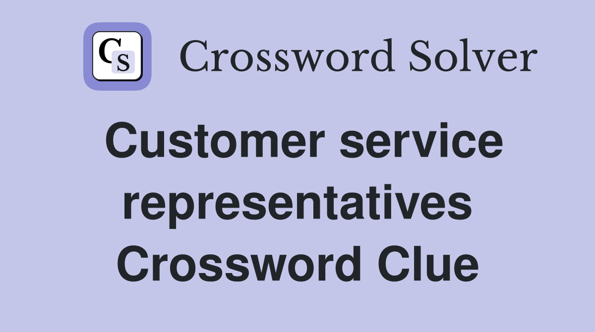 Customer service representatives Crossword Clue