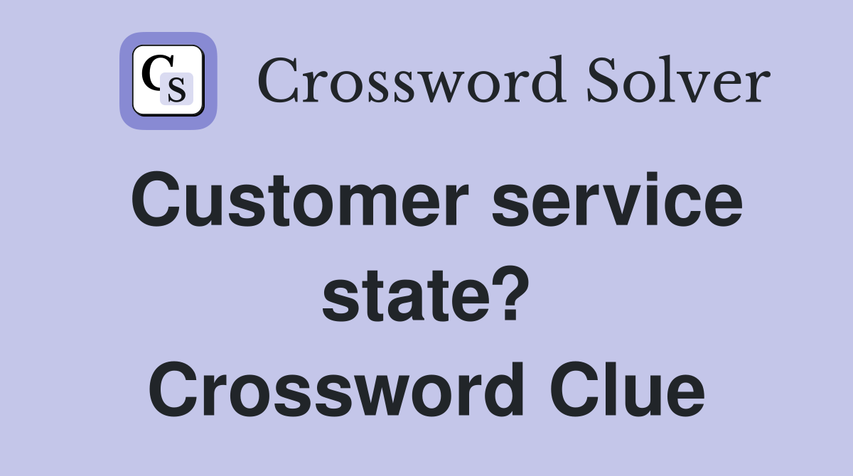 Customer service state? Crossword Clue