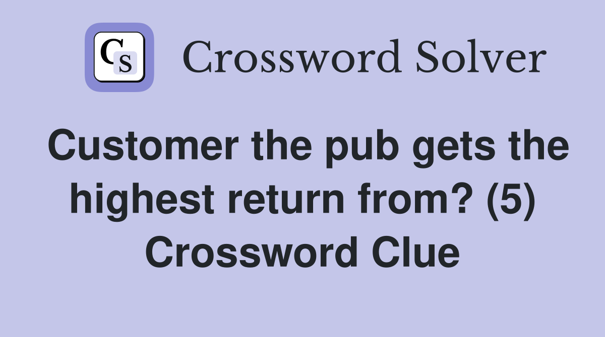 Customer the pub gets the highest return from? (5) Crossword Clue