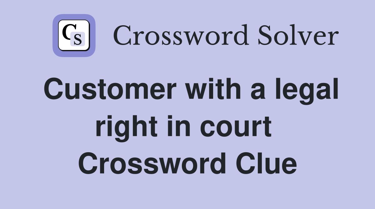 Customer with a legal right in court  Crossword Clue