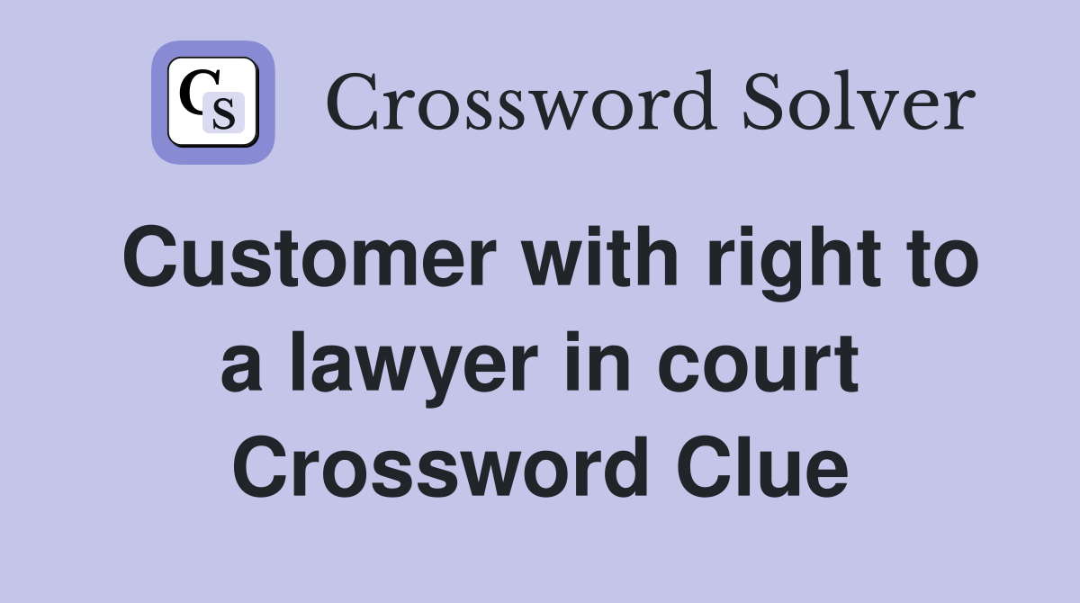 Customer with right to a lawyer in court Crossword Clue