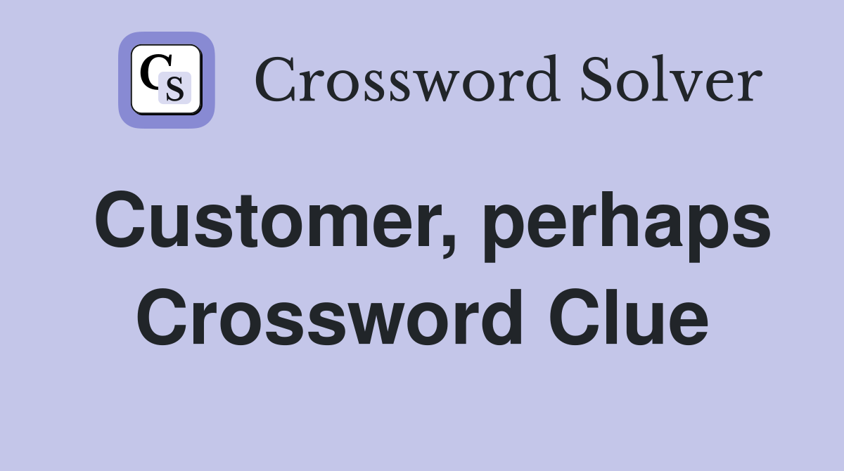 Customer, perhaps Crossword Clue