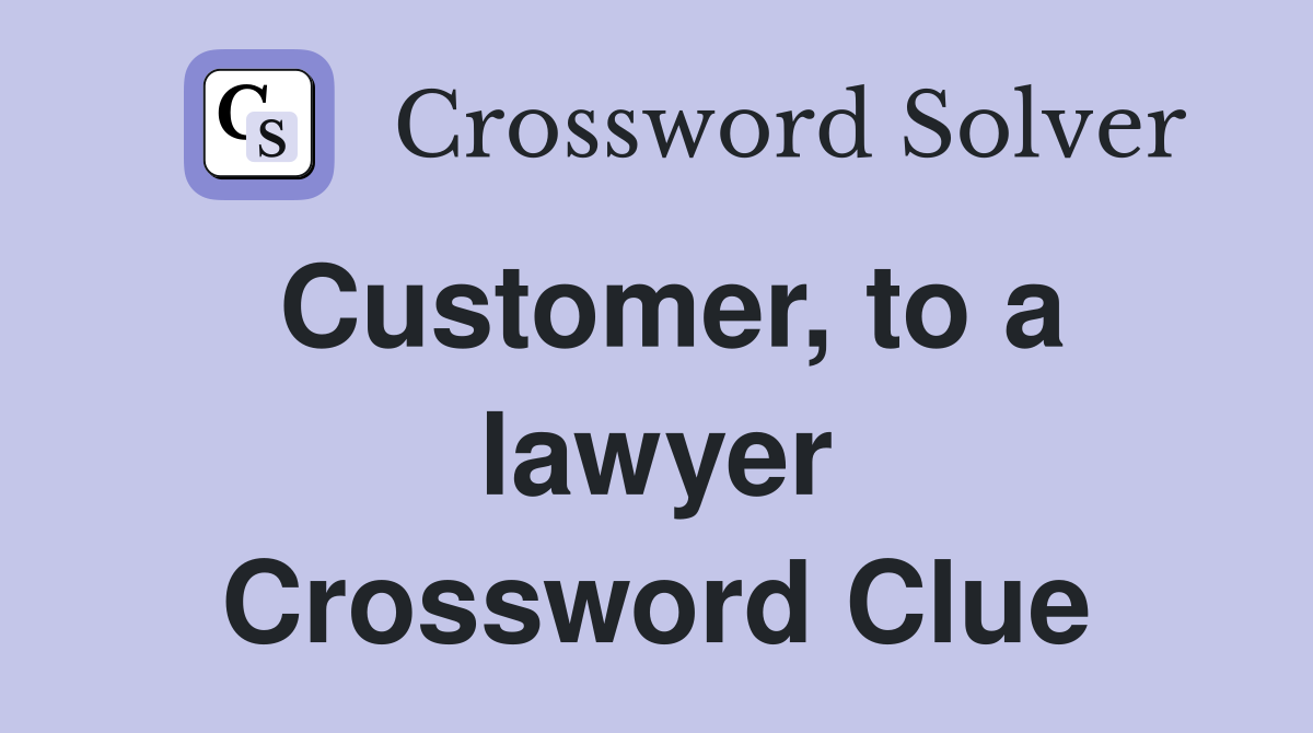 Customer, to a lawyer Crossword Clue