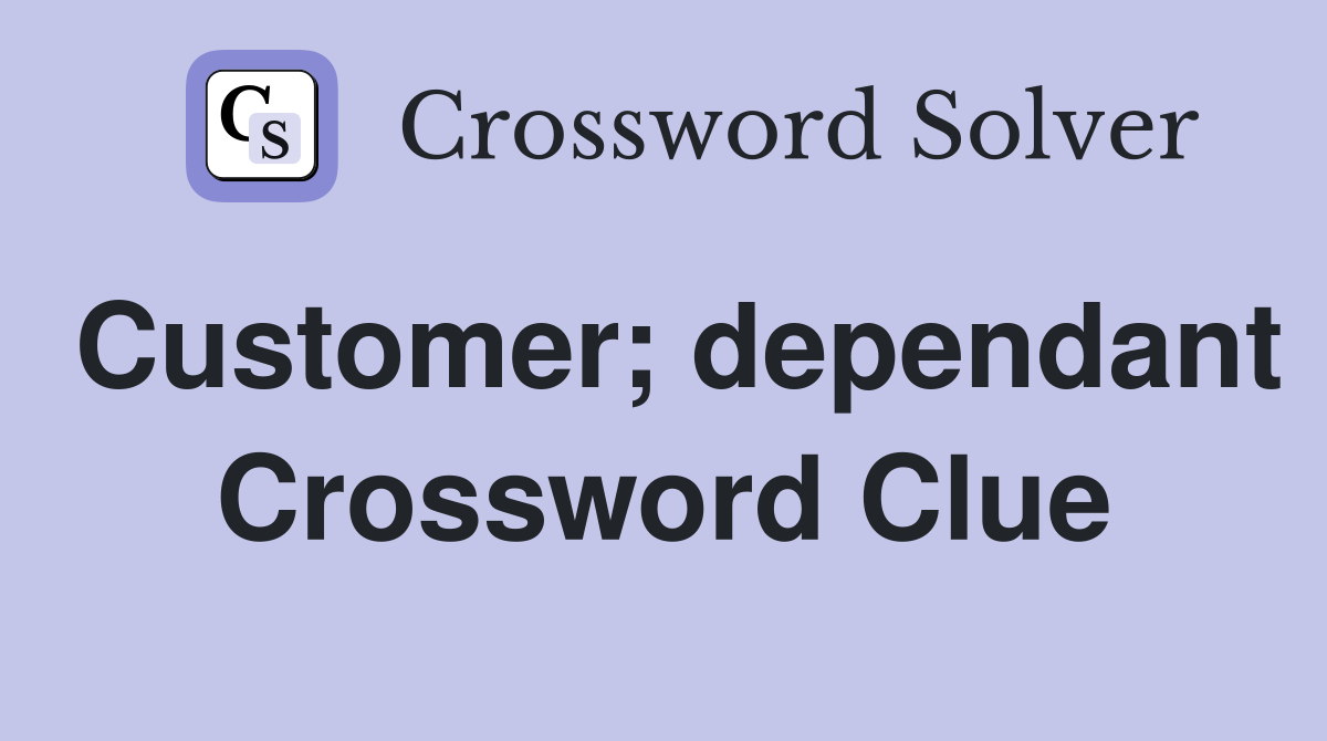Customer; dependant Crossword Clue