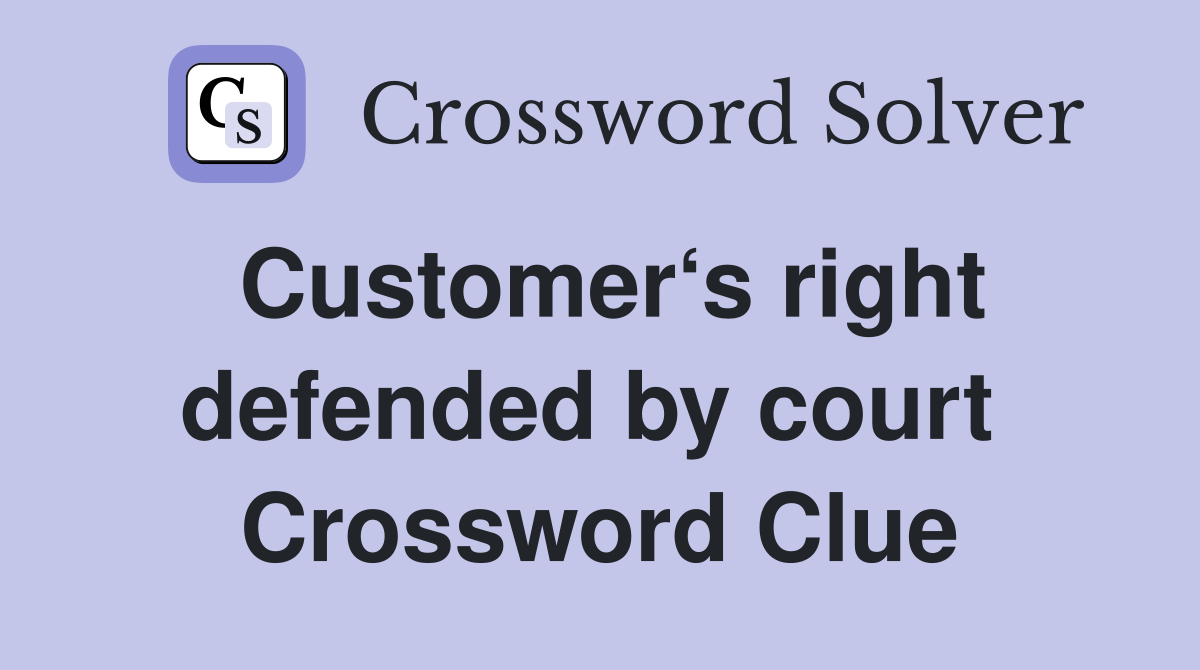 Customer‘s right defended by court  Crossword Clue
