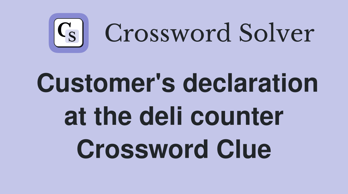 Customer's declaration at the deli counter Crossword Clue