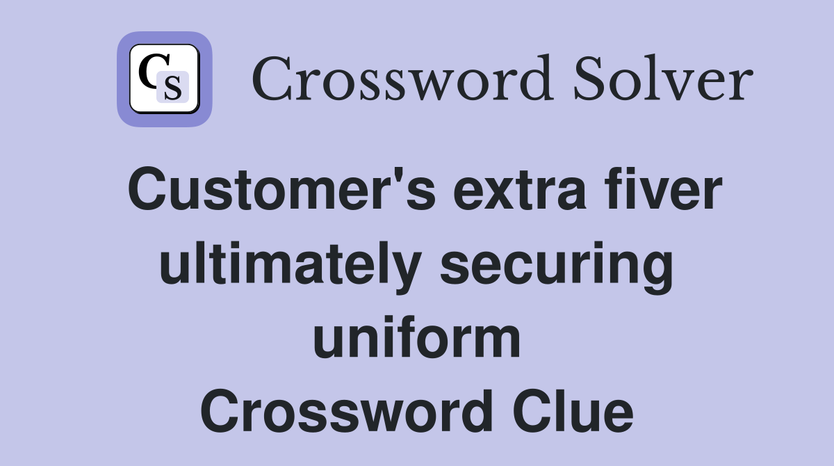 Customer's extra fiver ultimately securing uniform Crossword Clue