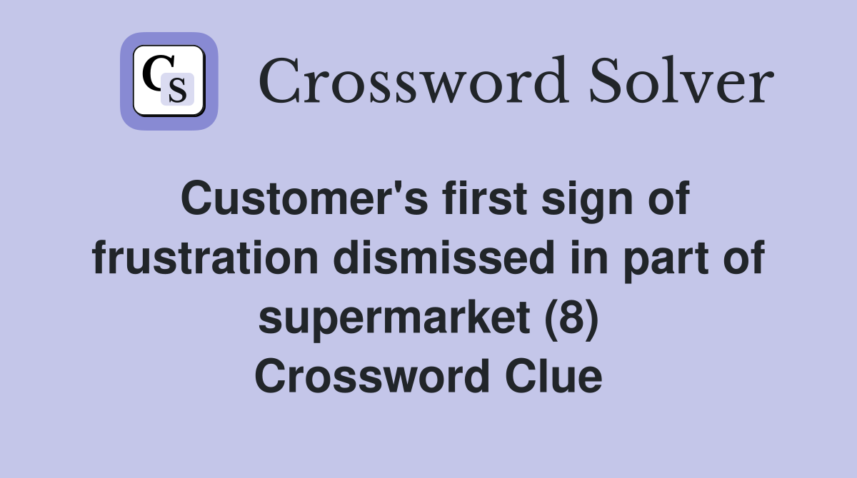 Customer's first sign of frustration dismissed in part of supermarket (8) Crossword Clue
