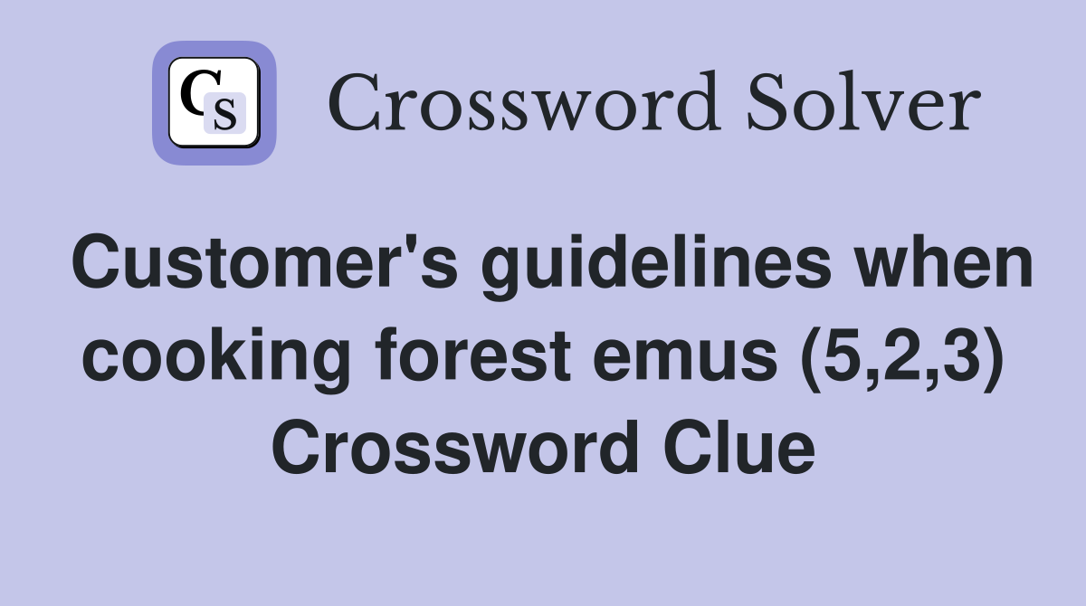Customer's guidelines when cooking forest emus (5,2,3) Crossword Clue